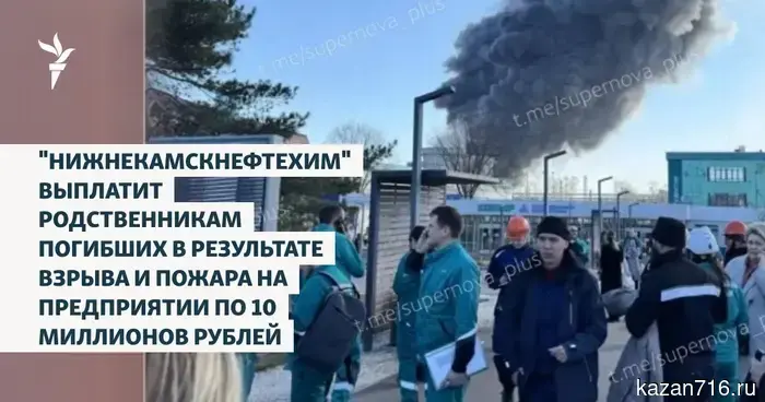 "Нижнекамскнефтехим" компенсирует по 10 миллионов рублей семьям погибших в результате взрыва и пожара на заводе.