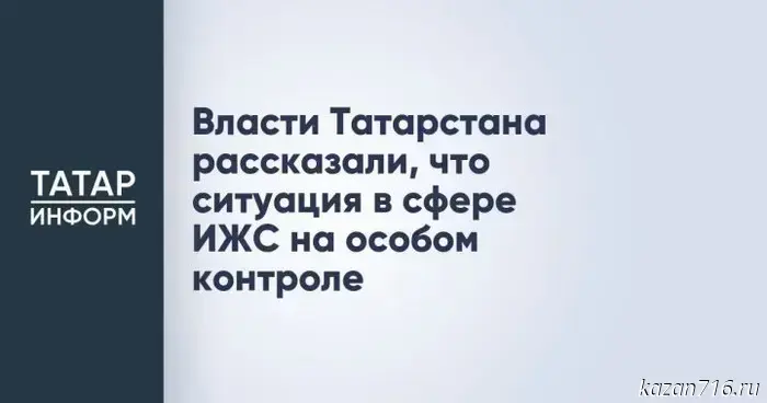 Tatarstan authorities said that the situation in the area of individual housing construction is under close scrutiny.