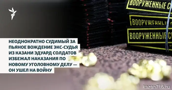 A former judge from Kazan, Eduard Soldatov, who has been repeatedly convicted for drunk driving, has avoided punishment in a new criminal case — he went to war.